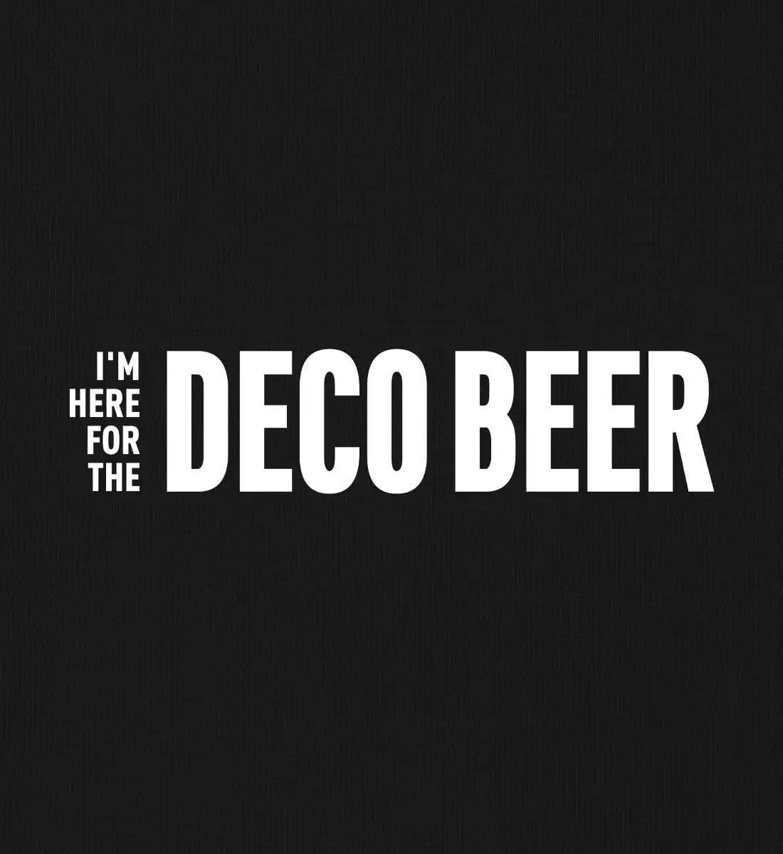 I'm here for the Deco Beer - 100 % Bio T-Shirt