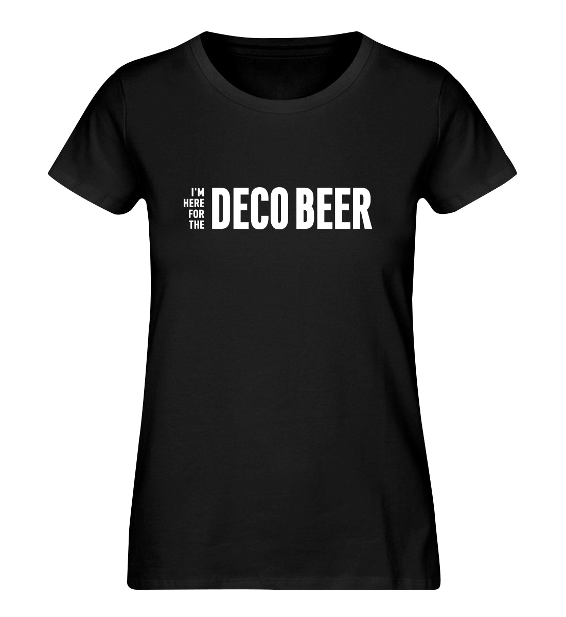 I'm here for the Deco Beer - 100 % Bio Frauen T-Shirt